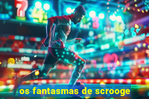 os fantasmas de scrooge